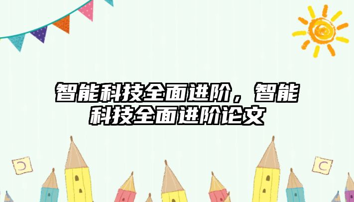 智能科技全面進(jìn)階，智能科技全面進(jìn)階論文