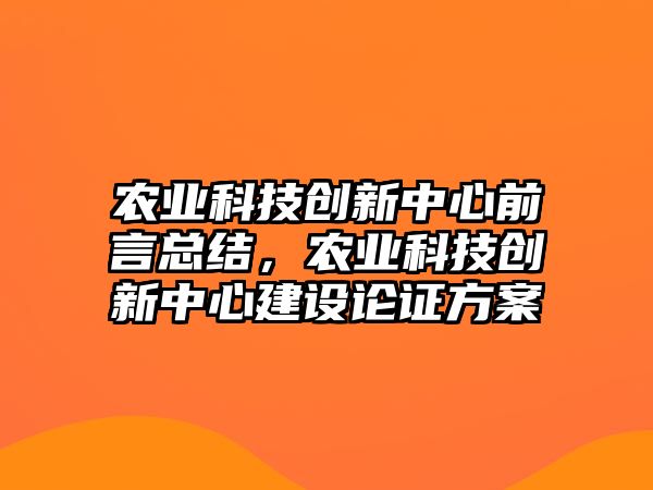 農(nóng)業(yè)科技創(chuàng)新中心前言總結(jié)，農(nóng)業(yè)科技創(chuàng)新中心建設(shè)論證方案